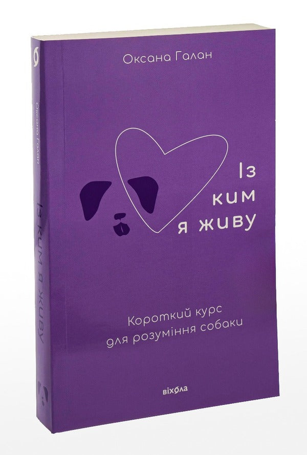 Who I Live With. A Short Course To Understand The Dog / Із ким я живу. Короткий курс для розуміння собаки Oksana Galan / Оксана Галан 9786177960668-3