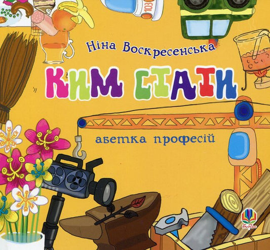 Who To Become Alphabet Of Professions / Ким стати. Абетка професій Nina Voskresenskaya / Ніна Воскресенська 9789661013130-1