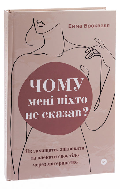 Why Didn't Anyone Tell Me? How To Protect, Heal And Nurture Your Body Through Motherhood / Чому мені ніхто не сказав? Як захищати, зцілювати та плекати своє тіло через материнство Emma Brockwell / Емма Броквелл 9786178222222-3