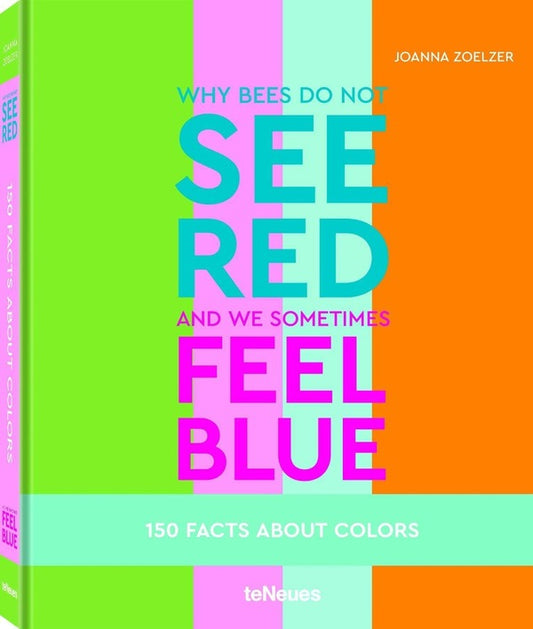 Why bees do not see red and we sometimes feel blue. 150 Facts About Colors / Why bees do not see red and we sometimes feel blue. 150 Facts About Colours Джоанна Зельцер 9783961713653-1