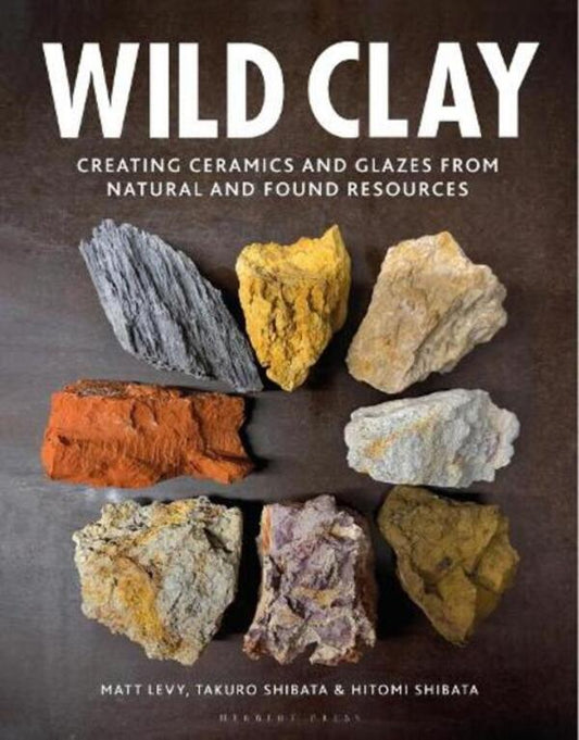 Wild Clay: Creating Ceramics and Glazes from Natural and Found Resources / Wild Clay: Creating Ceramics and Glazes from Natural and Found Resources Хитоми Сибата, Мэтт Леви, Такуро Сибата 9781789940923-1