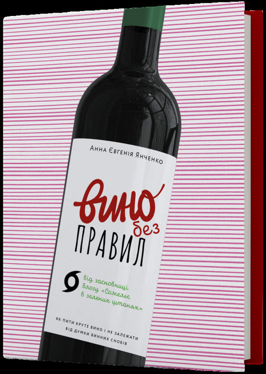 Wine without rules.How to drink cool wine and not depend on the opinion of wine snobs / Вино без правил. Як пити круте вино і не залежати від думки винних снобів Анна-Евгения Янченко 978-617-7960-18-7-1
