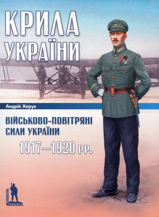 Wings Of Ukraine. Air Force Of Ukraine 1917-1920 / Крила України. Військово-повітряні сили України 1917-1920 рр. Andrey Haruk / Андрі Харру 9789668201714-1