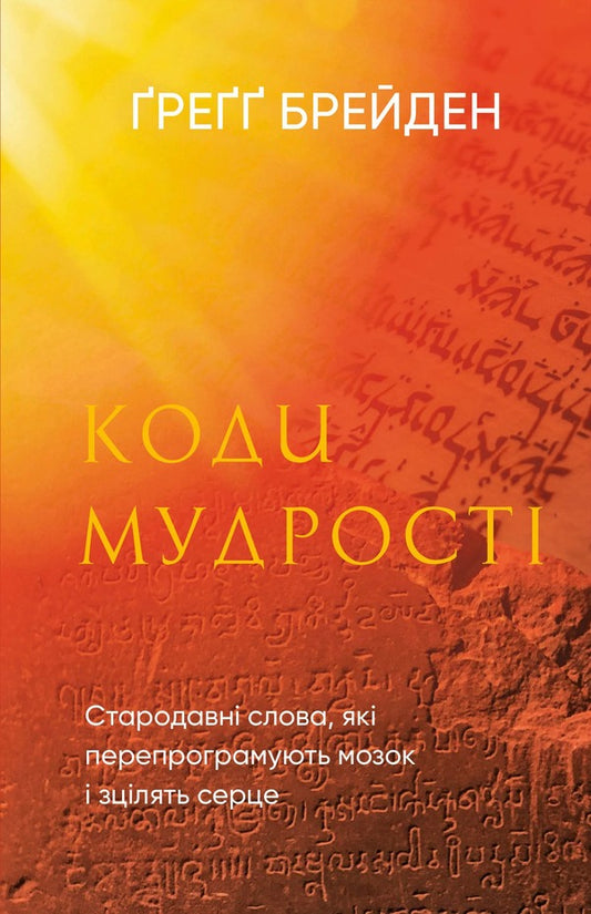 Wisdom codes. Ancient words that reprogram the brain and heal the heart / Коди мудрості. Стародавні слова, які перепрограмують мозок і зцілять серце Грегг Брейден 978-617-548-309-1-1