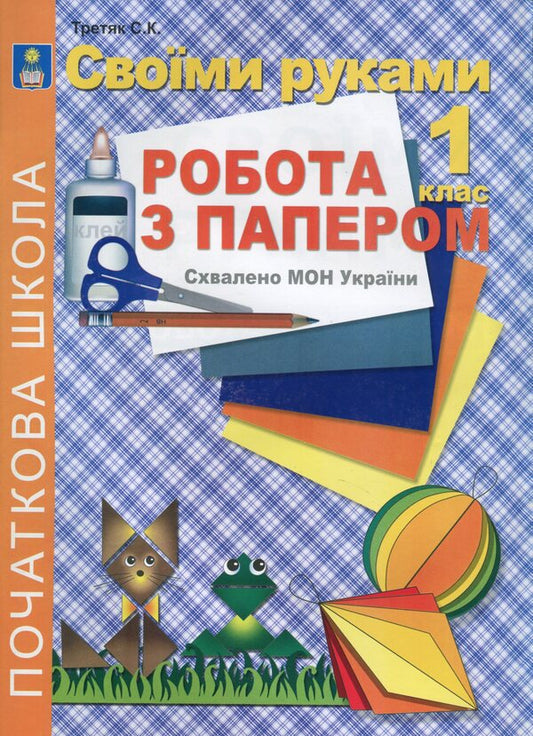 With Your Own Hands. Work With Paper. 1St Class / Своїми руками. Робота з папером. 1 клас Svetlana Tretyak / Светлана Третяк 9786175390801-1