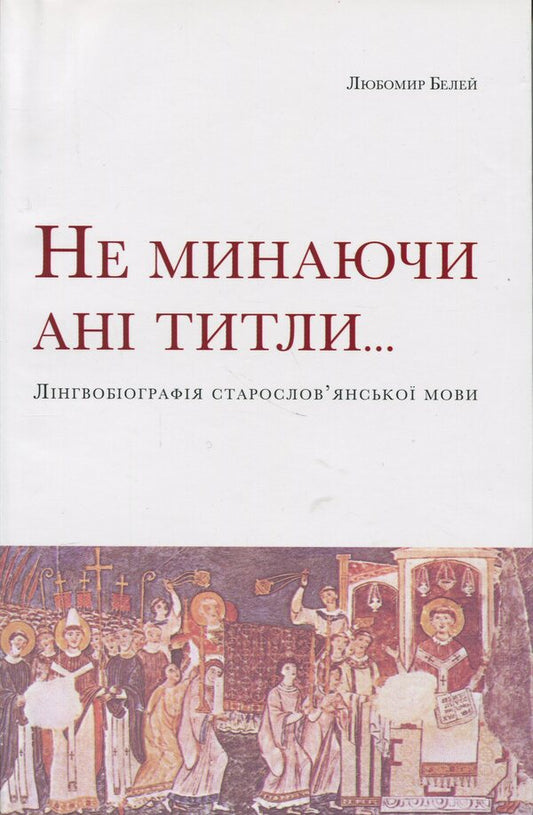 Without passing the titles ... linguobiography of the Old Slavic language / Не минаючи ані титли... Лінгвобіографія старослов’янської мови Любомир Белей 978-617-569-223-3-1