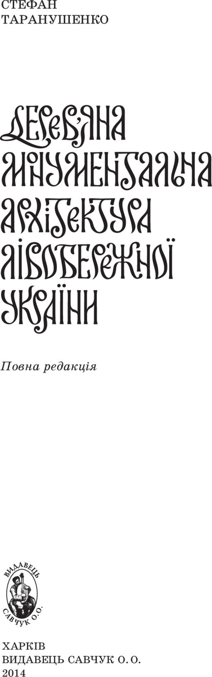 Wooden monumental architecture of the Left Bank of Ukraine / Дерев’яна монументальна архітектура Лівобережної України Стефан Таранушенко 978-966-2562-53-8-3