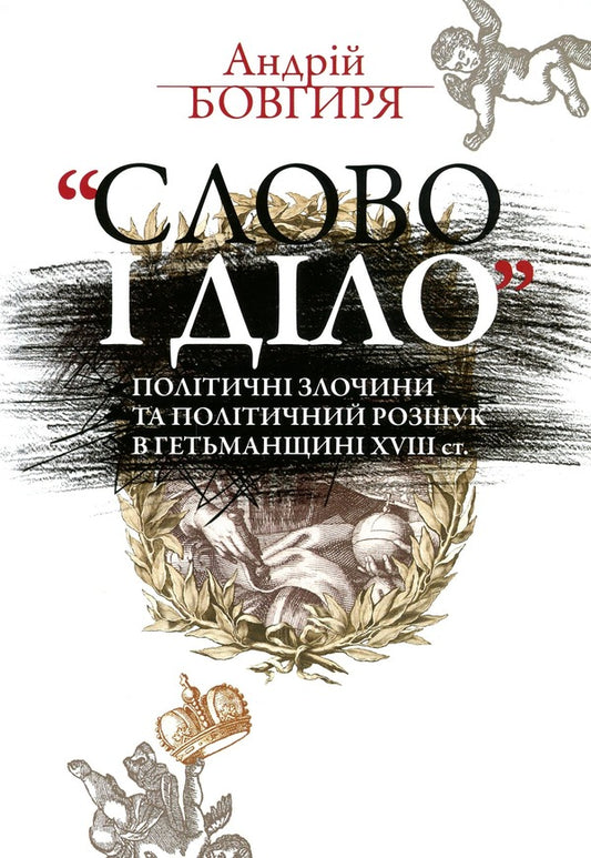 Word and deed. Political crimes and political investigation in the Hetman region of the 18th century. / Слово і діло.Політичні злочини та політичний розшук в Гетьманщині XVIII ст. Андрей Бовгиря 9786177755486-1