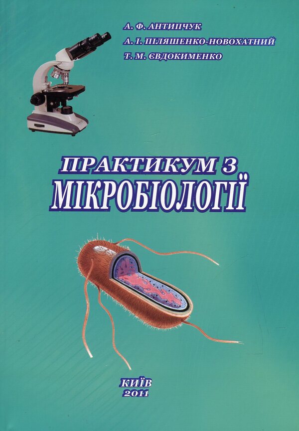 Workshop on microbiology / Практикум з мікробіології Адель Антипчук, Андрей Пиляшенко-Новохатный, Татьяна Евдокименко 978-966-388-351-9-1