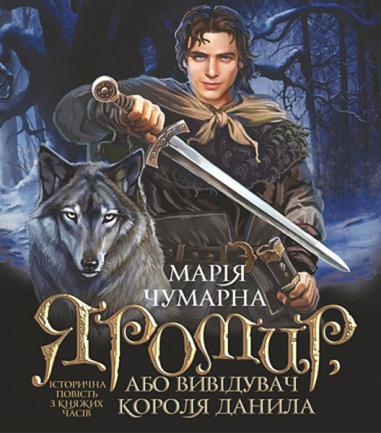 Yaromir, or King Danylo's scout / Яромир, або Вивідувач короля Данила Мария Чумарная 978-966-10-6947-2-1