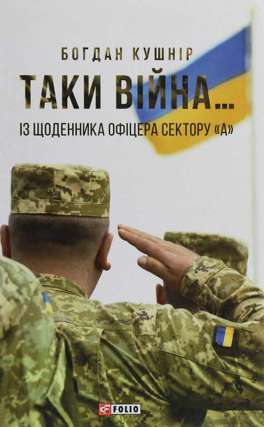Yes, war... From the diary of an officer of sector 'A' / Таки війна... Із щоденника офіцера сектору 'А' Богдан Кушнир 978-966-03-9047-8-1