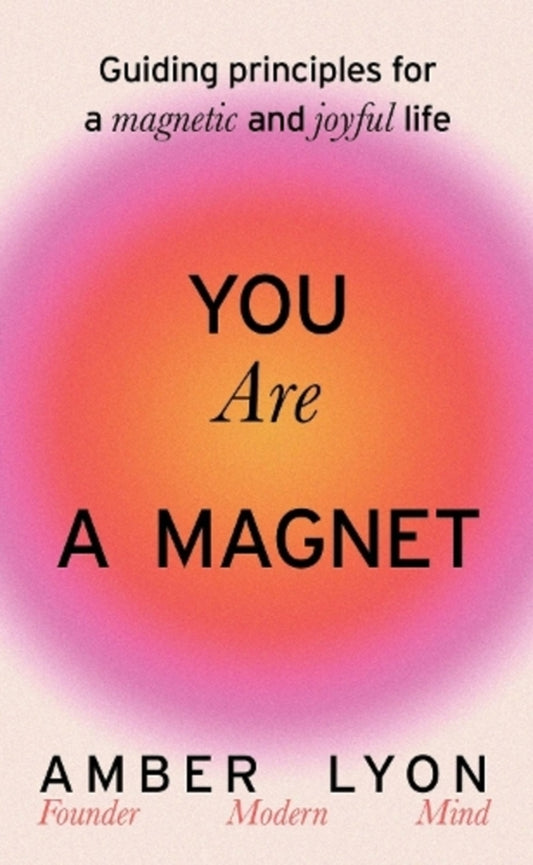 You Are A Magnet: Guiding Principles For A Magnetic And Joyful Life / Author not specified 9781399725743-1