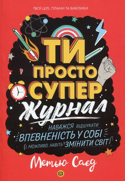 You are just great. Magazine. Dare to find confidence in yourself (and maybe even change the world) / Ти просто супер. Журнал. Наважся відшукати впевненість у собі (і можливо, навіть змінити світ) Мэтью Сайед, Кэти Викс 9786177853564-1