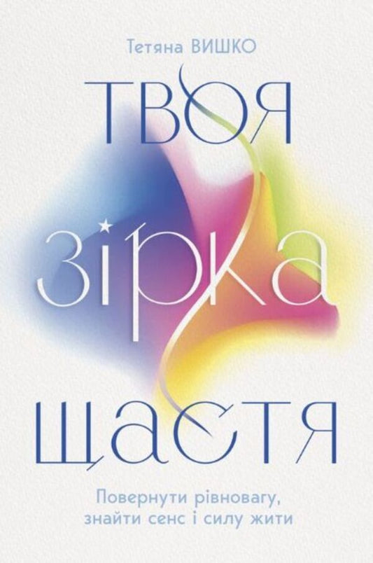 Your Lucky Star To Restore Balance, To Find Meaning And Strength To Live - Твоя зрка щастя Повернути рвновагу, знайти сенс силу жити Tatiana Vyshko - Тетяна Вишко 9786178419547-1