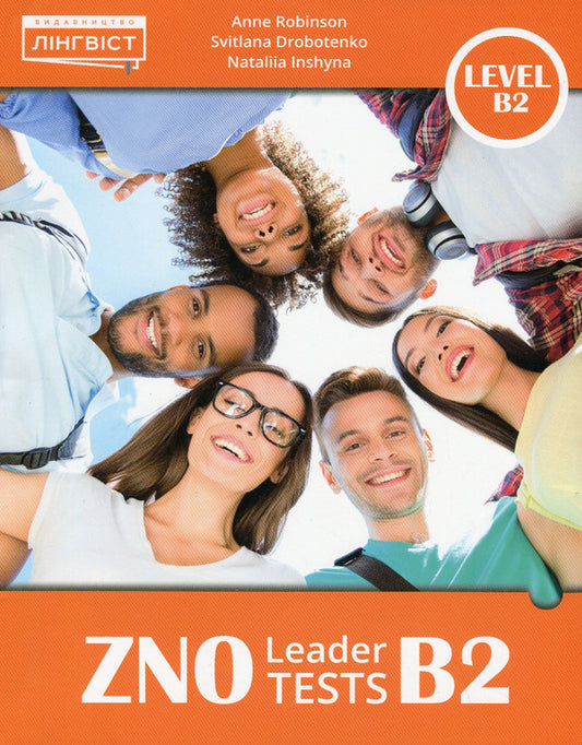 ZNO Leader Tests B2 Anne Robinson, Svetlana Drobotenko, Natalya Inshina / Анне Робинсон, Светлана Дроботенко, Наталья Иншина 9786178002763-1