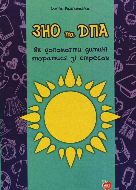ZNO and DPA. How to help a child cope with stress / ЗНО та ДПА. Як допомогти дитині впоратися зі стресом Илона Рашковская 978-617-7287-86-4-1