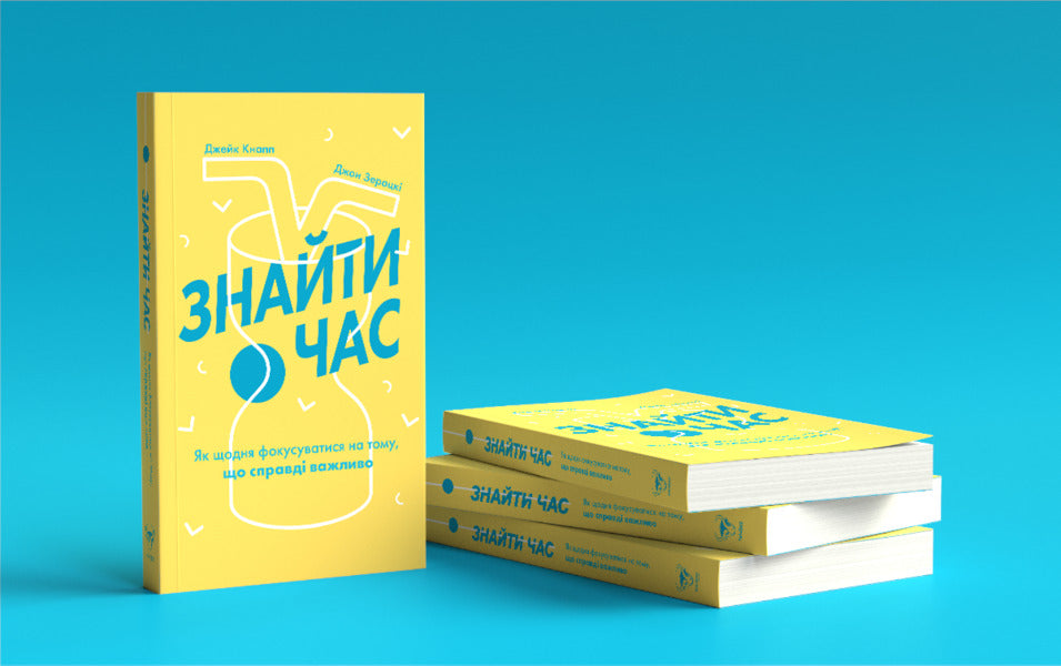 find time How to focus every day on what is really important / Знайти час. Як щодня фокусуватися на тому, що справді важливо Джейк Кнапп, Джон Зерацки 978-617-7544-22-6-3