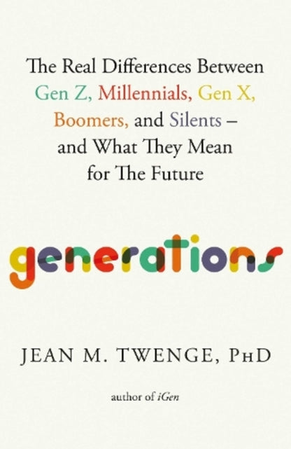 generations. The Real Differences Between Gen Z, Millennials, Gen X, Boomers, and Silents — and What They Mean for The Future / Generations. The Real Differences Between Gen Z, Millennials, Gen X, Boomers, and Silents — and What They Mean for The Future Джин М. Твендж 9781668038154-1