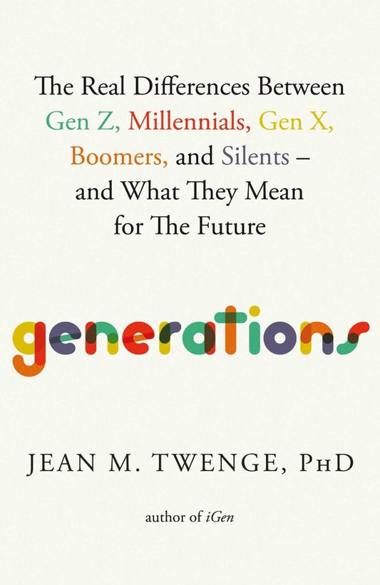 generations. The Real Differences Between Gen Z, Millennials, Gen X, Boomers, and Silents — and What They Mean for The Future / Generations. The Real Differences Between Gen Z, Millennials, Gen X, Boomers, and Silents — and What They Mean for The Future Джин М. Твендж 9781668038154-2