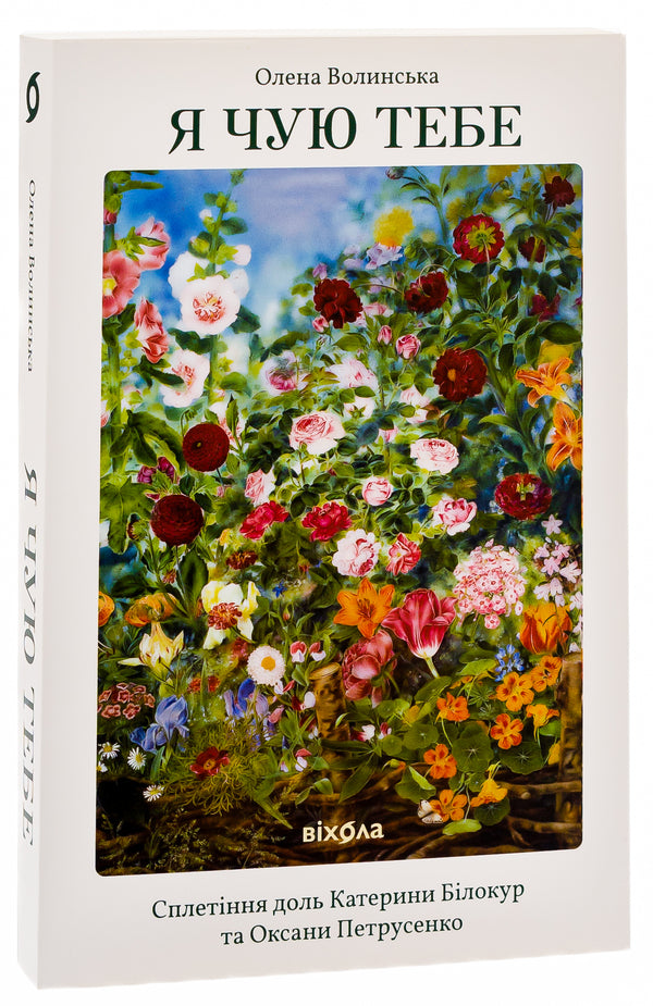i hear you The interweaving of the fates of Kateryna Bilokur and Oksana Petrusenko / Я чую тебе. Сплетіння доль Катерини Білокур та Оксани Петрусенко Елена Волынская 978-617-8257-87-3-3