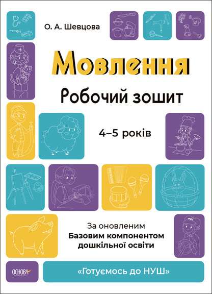 speech A workbook. 4-5 years. According to the updated Basic component of preschool education / Мовлення. Робочий зошит. 4-5 років.За оновленим Базовим компонентом дошкільної освіти Анастасия Шевцова 9786170040718-1
